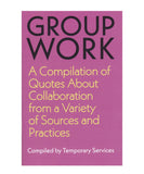 Group Work: A Compilation of Quotes About Collaboration from a Variety of Sources and Practices