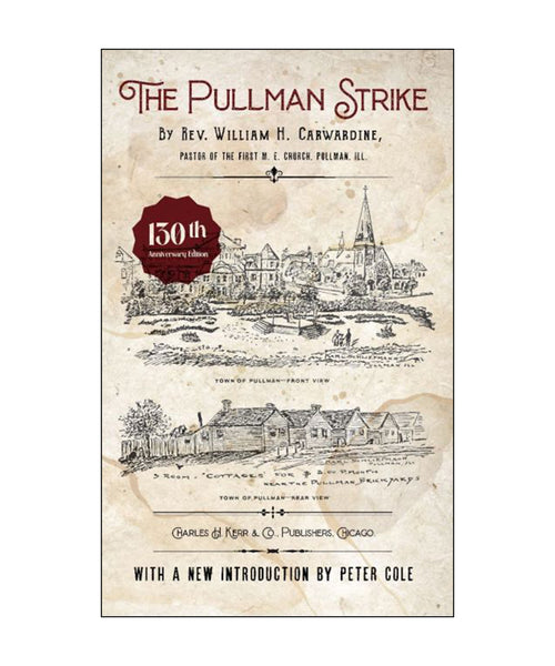 The Pullman Strike, 130th Anniversary Edition, by Rev. William H. Carwardine, with new introduction by Peter Cole