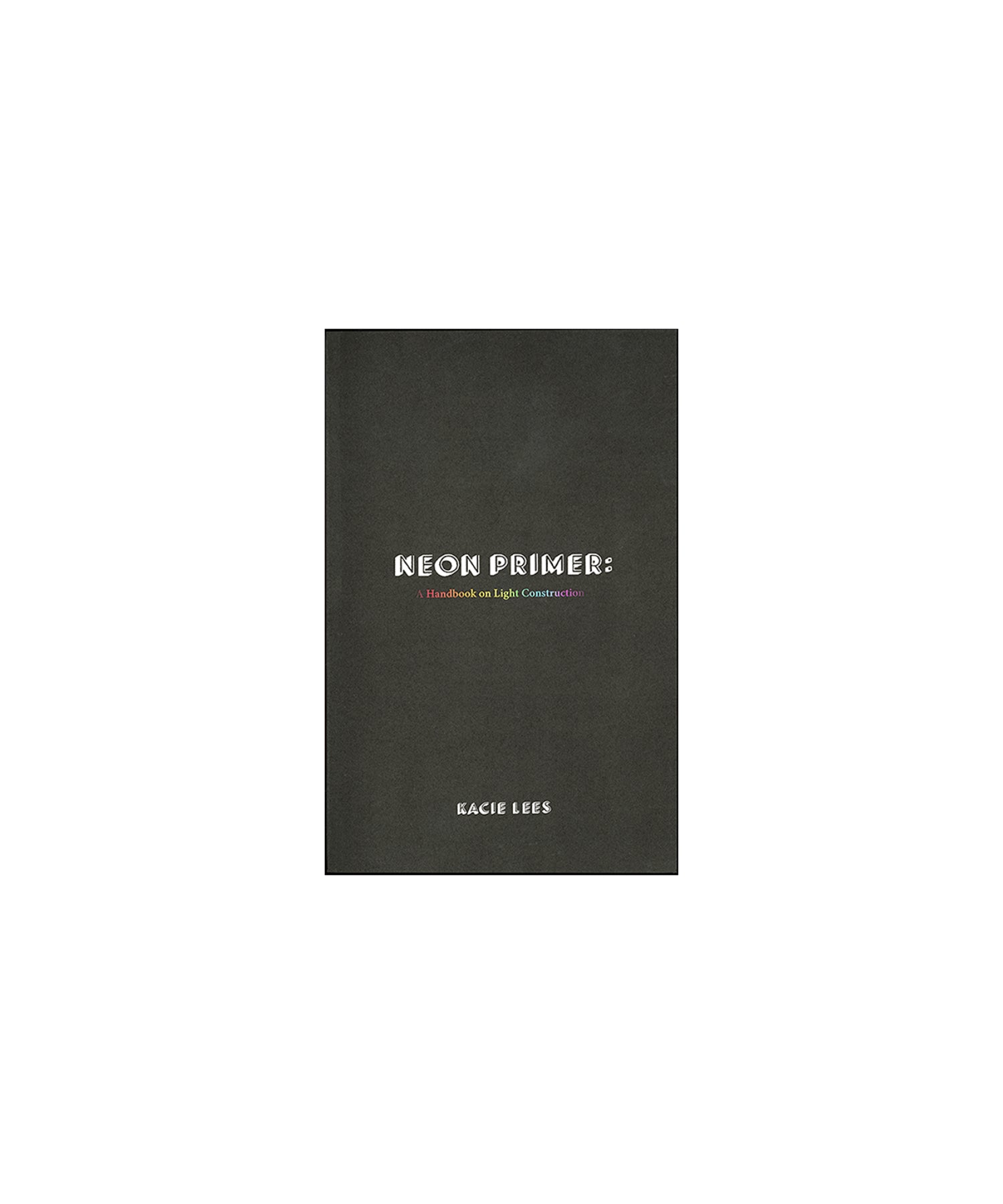 Neon Primer: A Handbook on Light Construction – Buddy Chicago