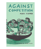 Against Competition by Marc Fischer