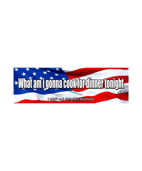 What Am I Gonna Cook For Dinner Tonight Bumper Sticker